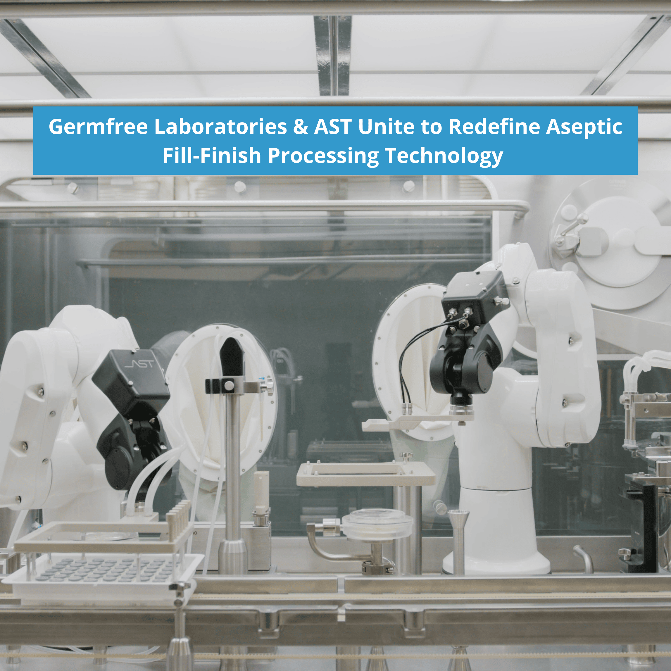 Germfree Laboratories and AST Unite to Redefine Aseptic Fill-Finish Processing Technology