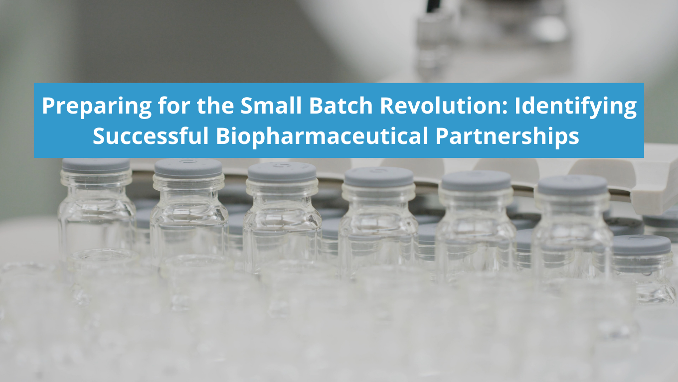 Preparing for the Small Batch Revolution: Identifying Successful Biopharmaceutical Partnerships